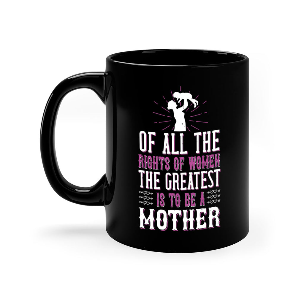 of all the rights of women the greatest is to be a mother 77#- mom-Mug / Coffee Cup