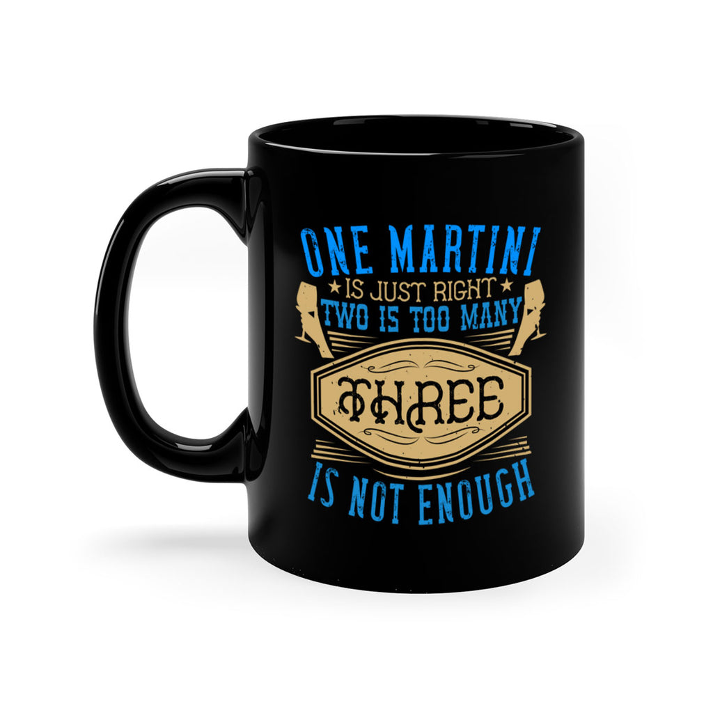 one martini is just right two is too many three is not enough 30#- drinking-Mug / Coffee Cup
