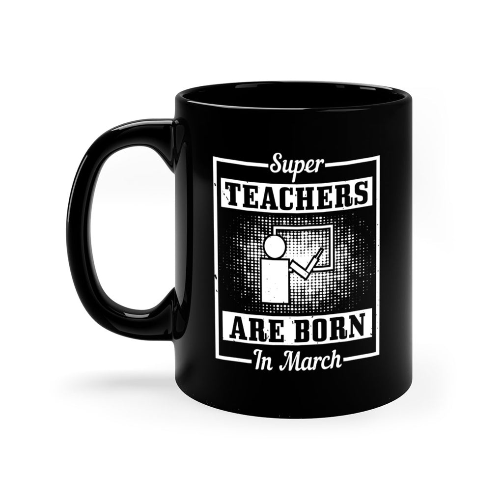 super teachers are born in march Style 34#- birthday-Mug / Coffee Cup