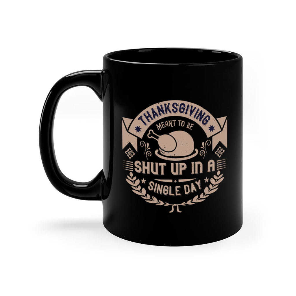 thanksgiving ment to be shut up in a single day 11#- thanksgiving-Mug / Coffee Cup