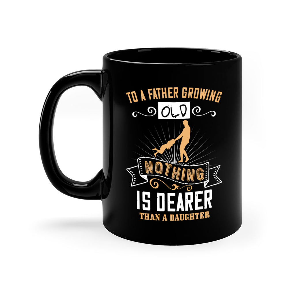 to a father growing old nothing is dearer than a daughter 155#- fathers day-Mug / Coffee Cup