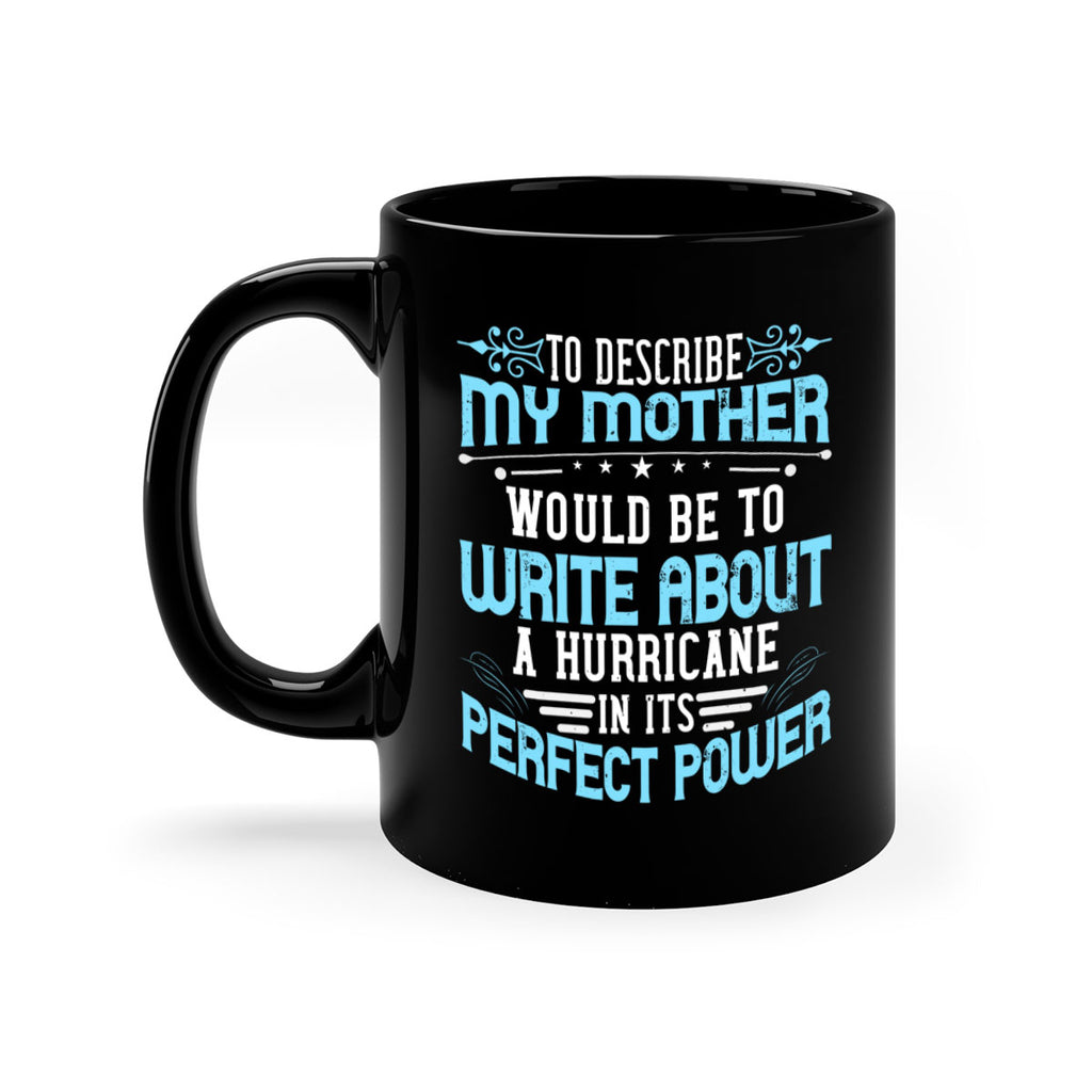 to describe my mother would be to write about a hurricane in its perfect power 33#- mom-Mug / Coffee Cup