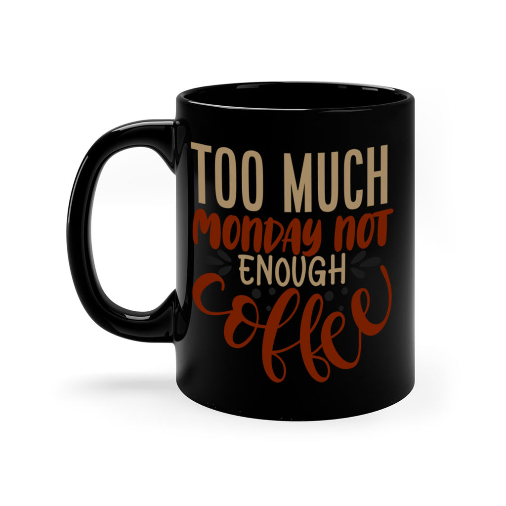 too much monday not enough coffee 198#- coffee-Mug / Coffee Cup