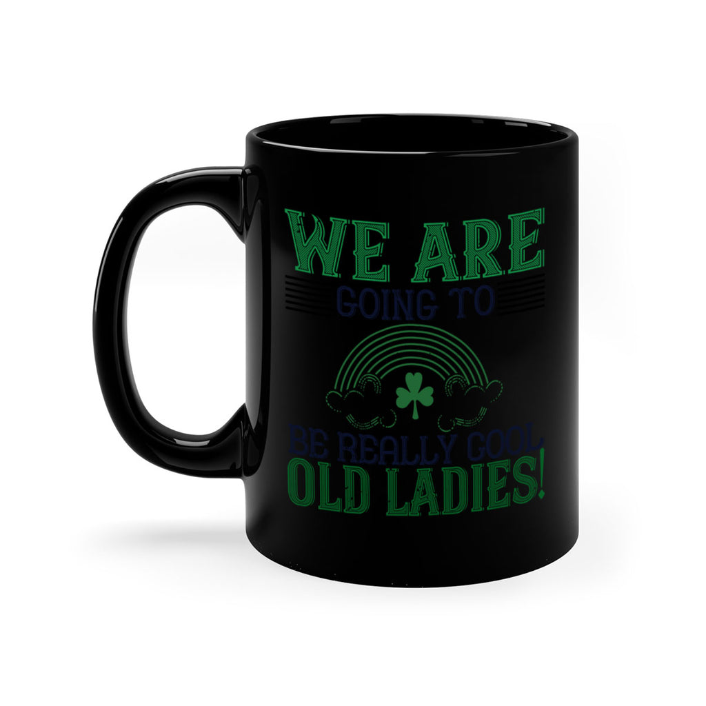 we are going to be really cool old ladies Style 7#- St Patricks Day-Mug / Coffee Cup