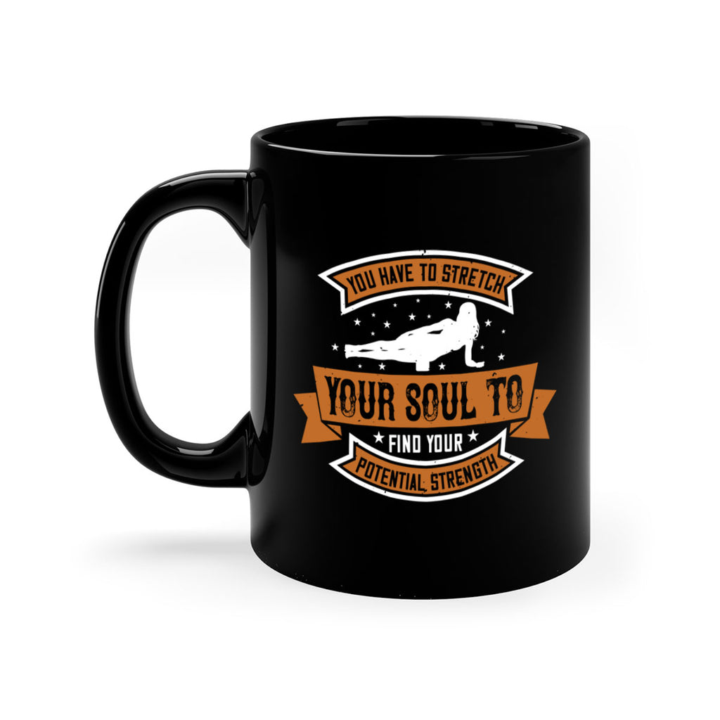 you have to stretch your soul to find your potential strength 2#- yoga-Mug / Coffee Cup