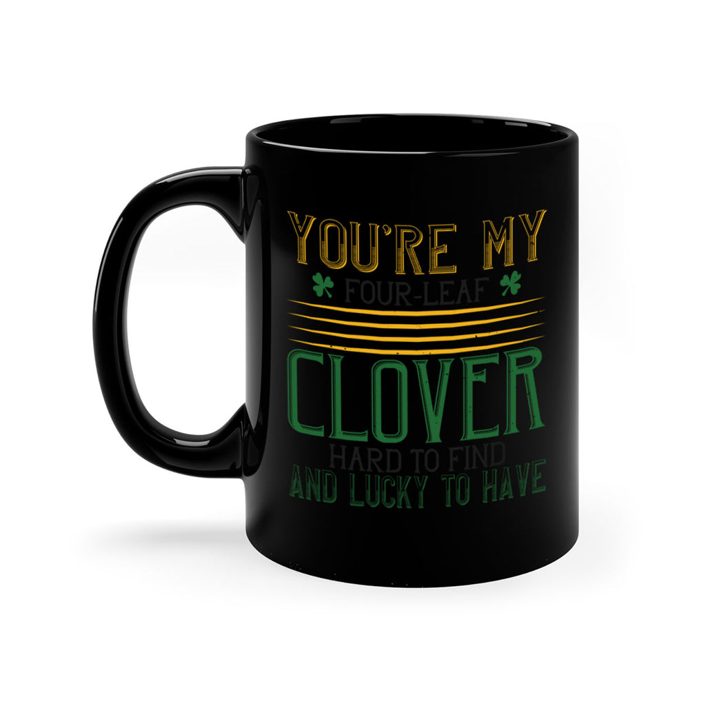 you’re my fourleaf clover hard to find and lucky to have Style 1#- St Patricks Day-Mug / Coffee Cup