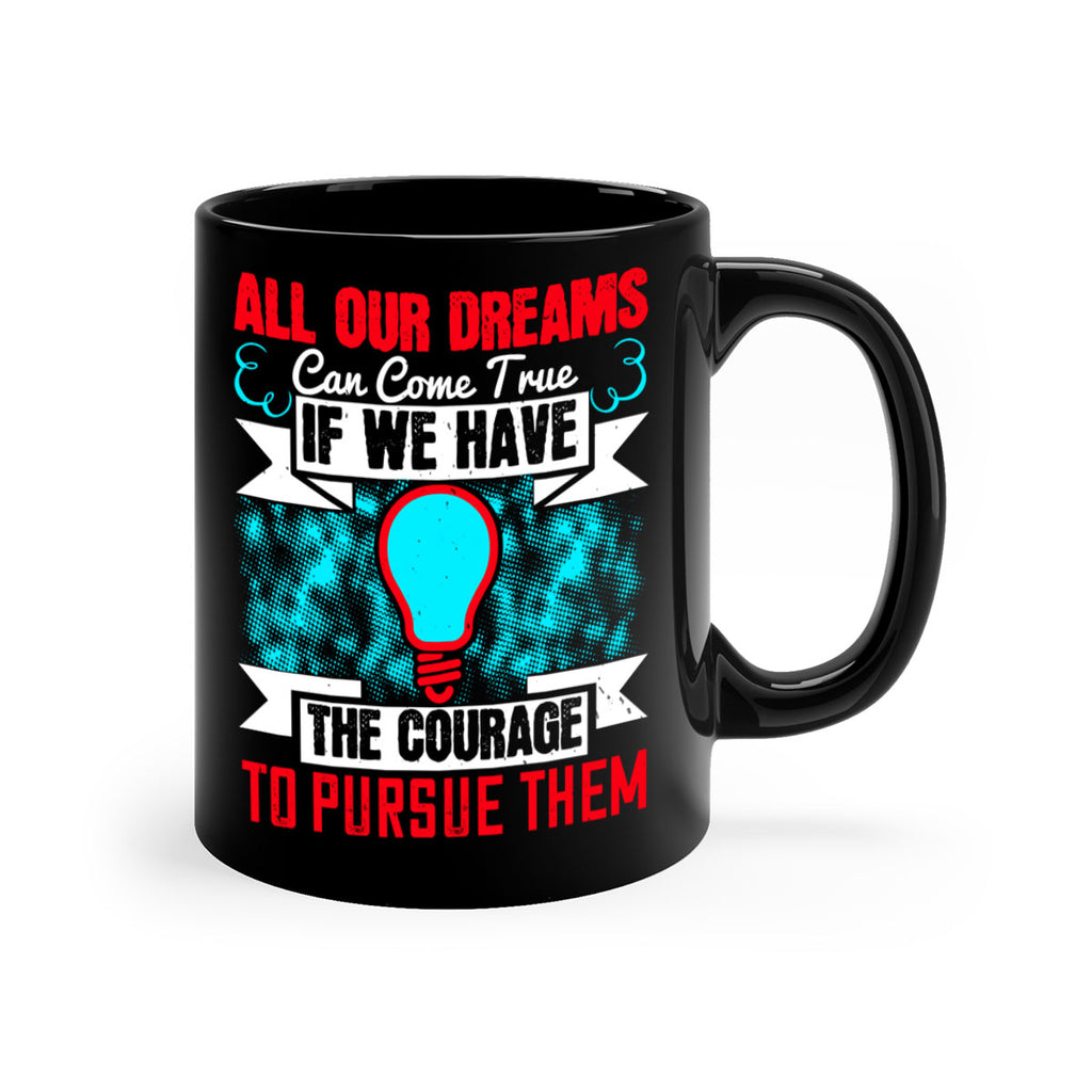 All our dreams can come true if we have the courage to pursue them Style 51#- motivation-Mug / Coffee Cup
