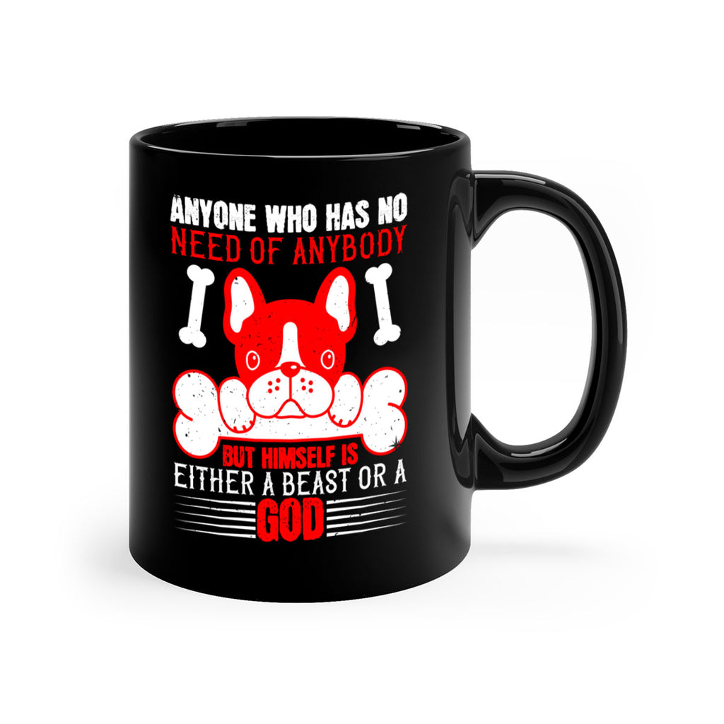 Anyone who has no need of anybody but himself is either a beast or a God Style 132#- Dog-Mug / Coffee Cup