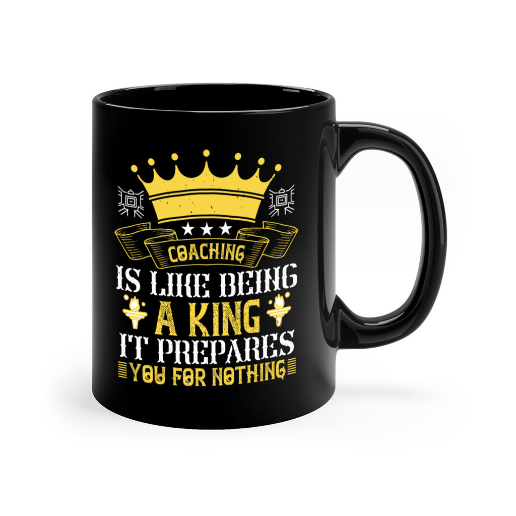 Coaching is like being a king It prepares you for nothing Style 45#- dentist-Mug / Coffee Cup