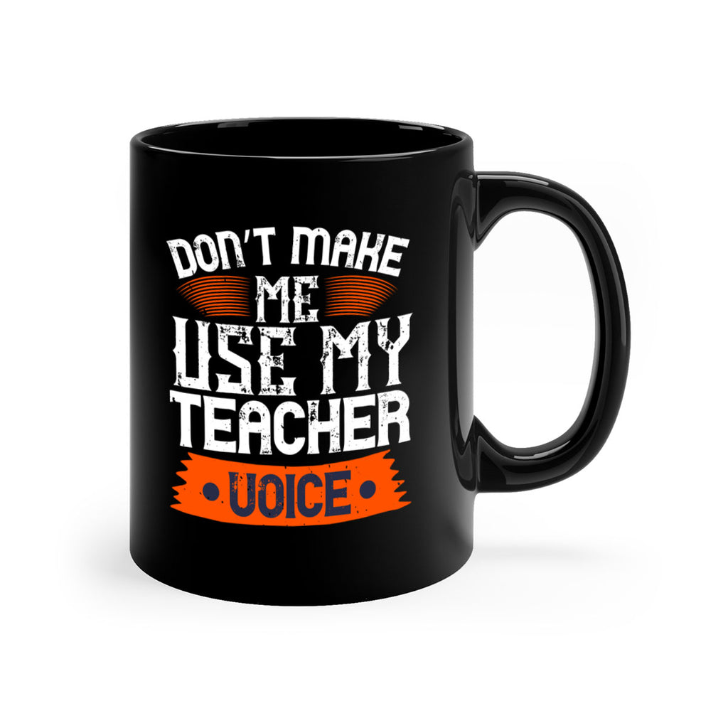 Don’t make me use my teacher voice Style 107#- teacher-Mug / Coffee Cup