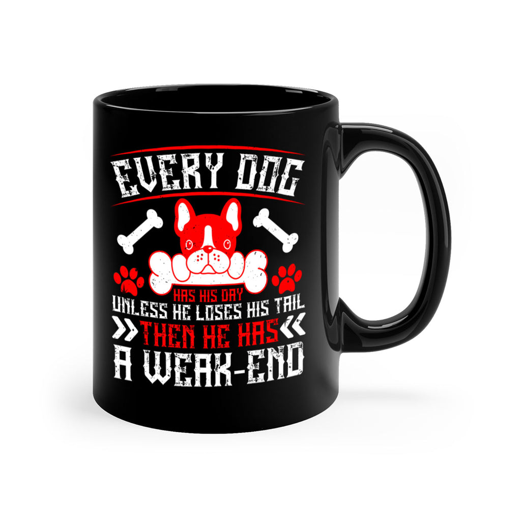 Every dog has his day unless he loses his tail then he has a weakend Style 205#- Dog-Mug / Coffee Cup