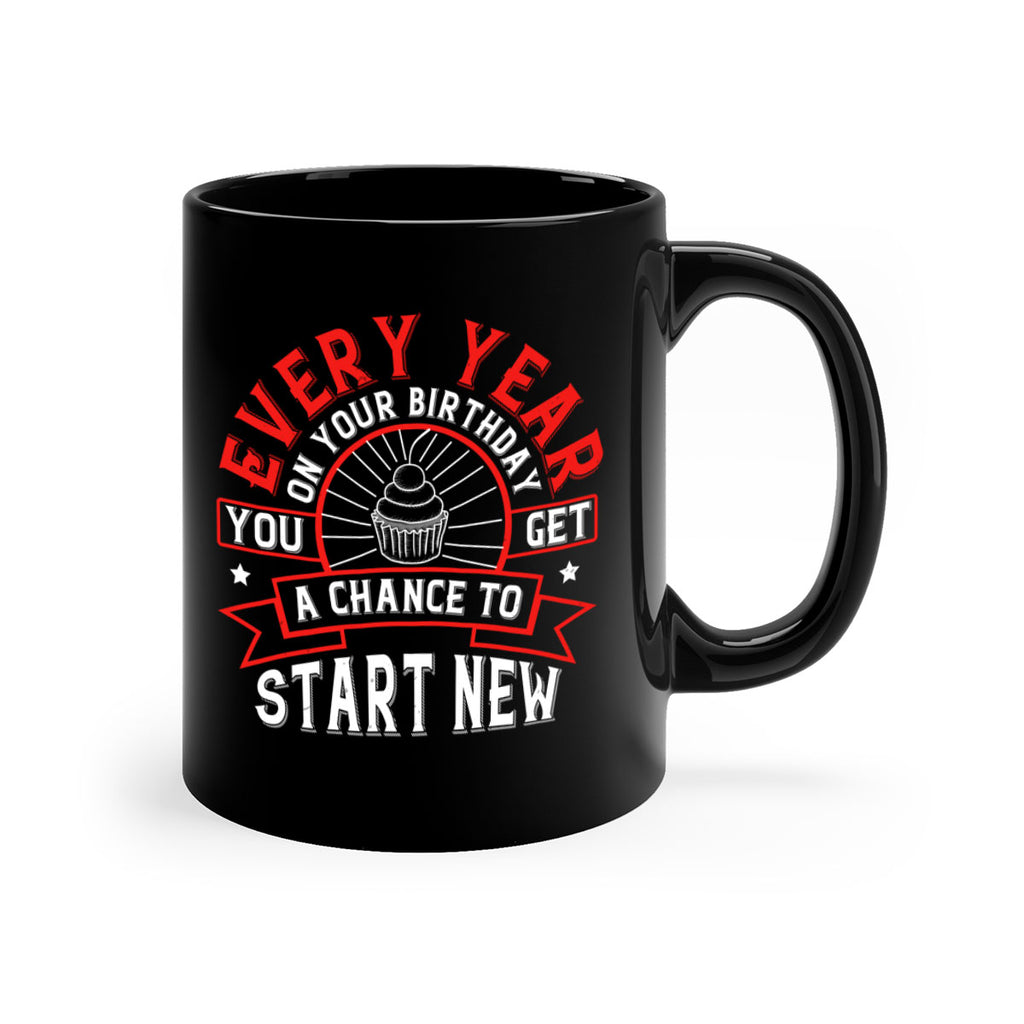 Every year on your birthday you get a chance to start new Style 86#- birthday-Mug / Coffee Cup