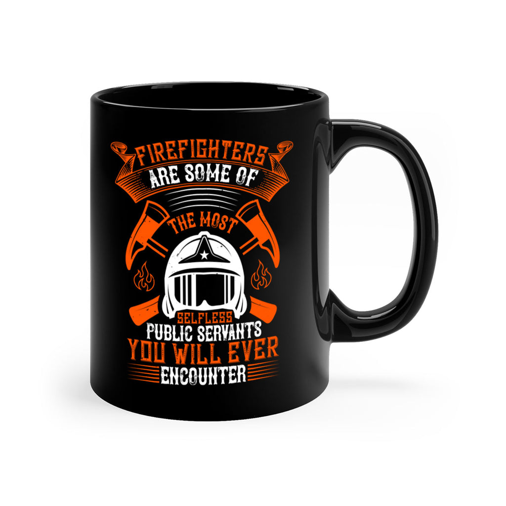 Firefighters are some of the most selfless public servants you will ever encounter Style 75#- fire fighter-Mug / Coffee Cup