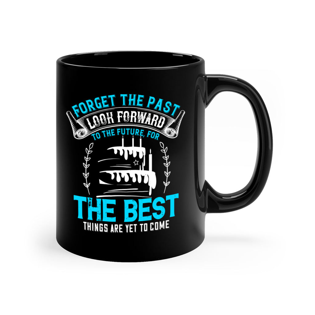 Forget the past look forward to the future for the best things are yet to come Style 82#- birthday-Mug / Coffee Cup