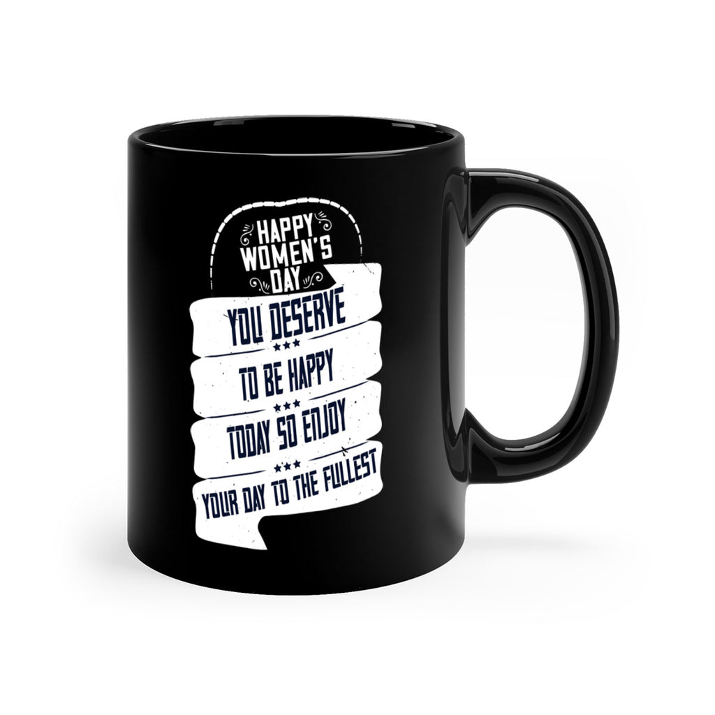Happy Womens Day You deserve to be happy today so enjoy your day to the fullest Style 67#- World Health-Mug / Coffee Cup