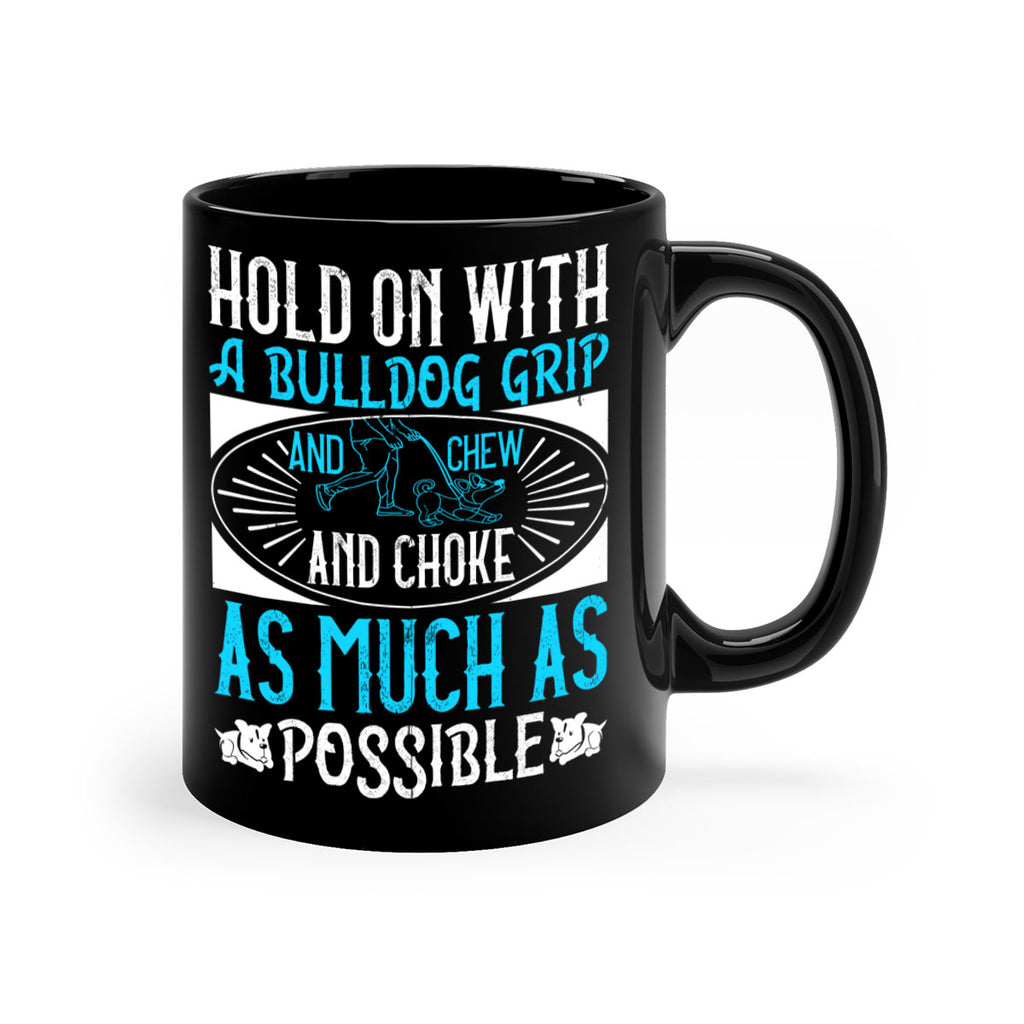 Hold on with a bulldog grip and chew and choke as much as possible Style 44#- Dog-Mug / Coffee Cup