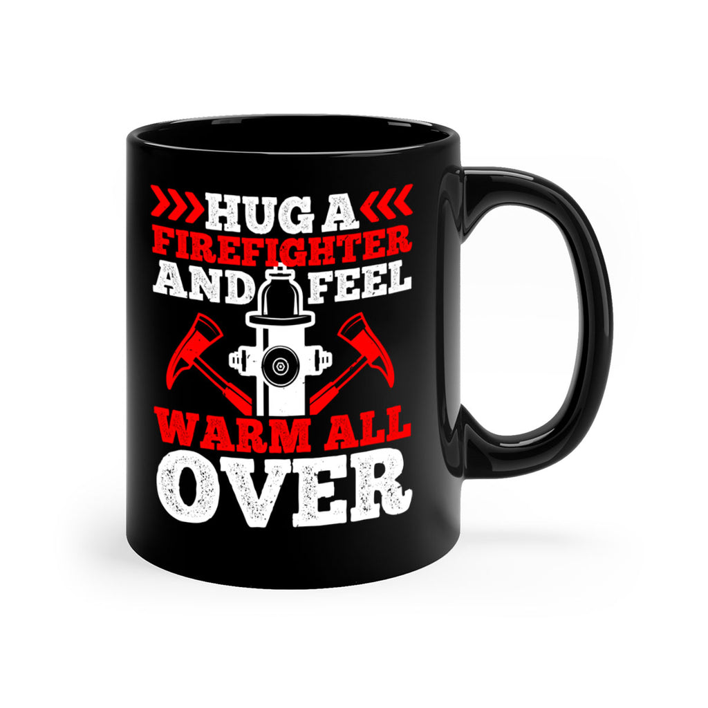 Hug a firefighter and feel warm all over Style 65#- fire fighter-Mug / Coffee Cup