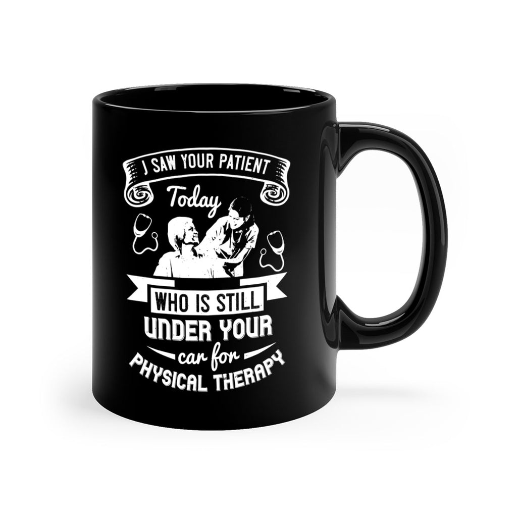 I saw your patient today who is still under our car for physical therapy Style 43#- medical-Mug / Coffee Cup