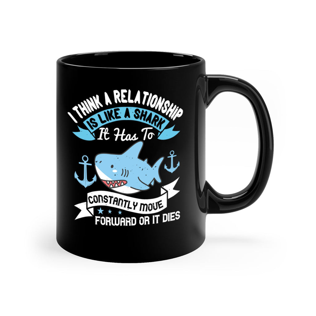 I think a relationship is like a shark It has to constantly move forward or it dies Style 78#- Shark-Fish-Mug / Coffee Cup