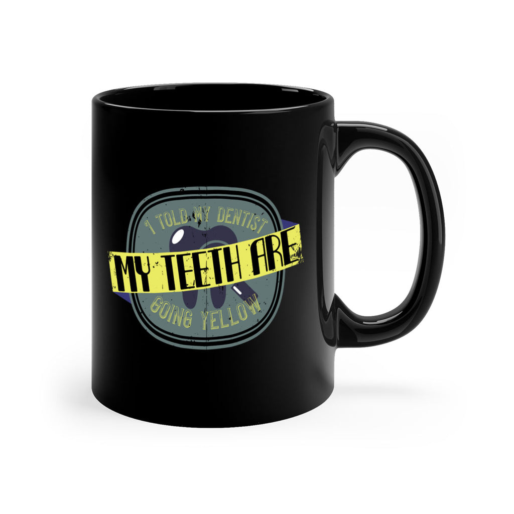 I told my dentist my teeth are going yellow Style 35#- dentist-Mug / Coffee Cup