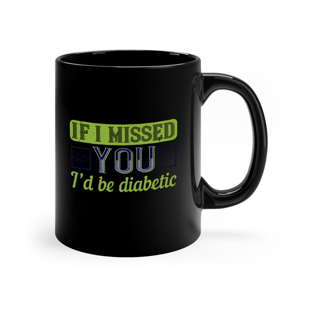If I missed you I’d be diabetic Style 26#- diabetes-Mug / Coffee Cup