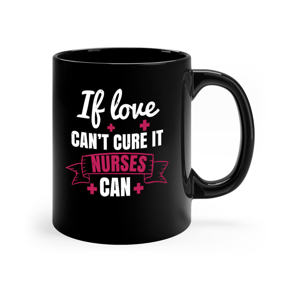 If love can’t cure it nurses can Style 313#- nurse-Mug / Coffee Cup