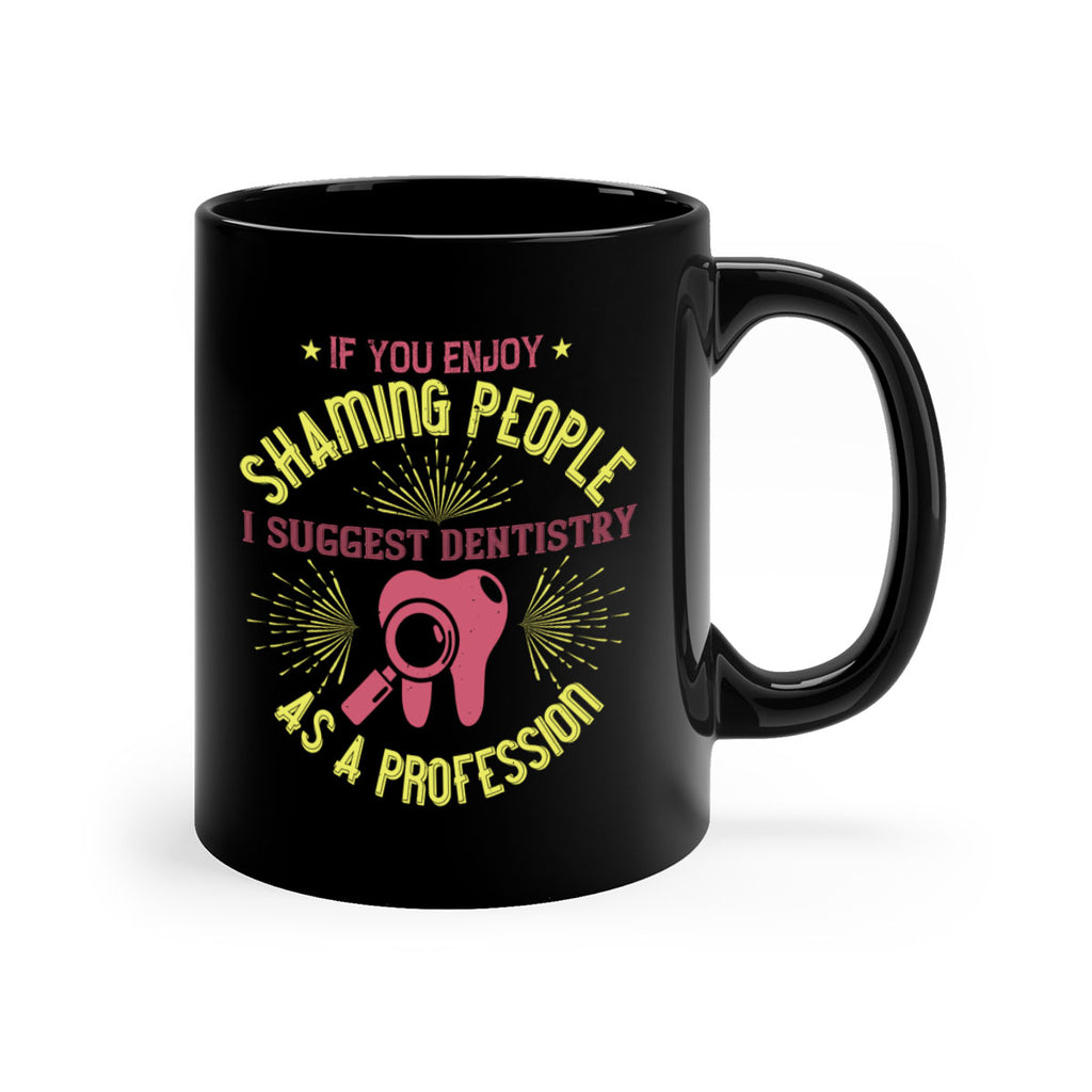 If you enjoy shaming people Style 31#- dentist-Mug / Coffee Cup