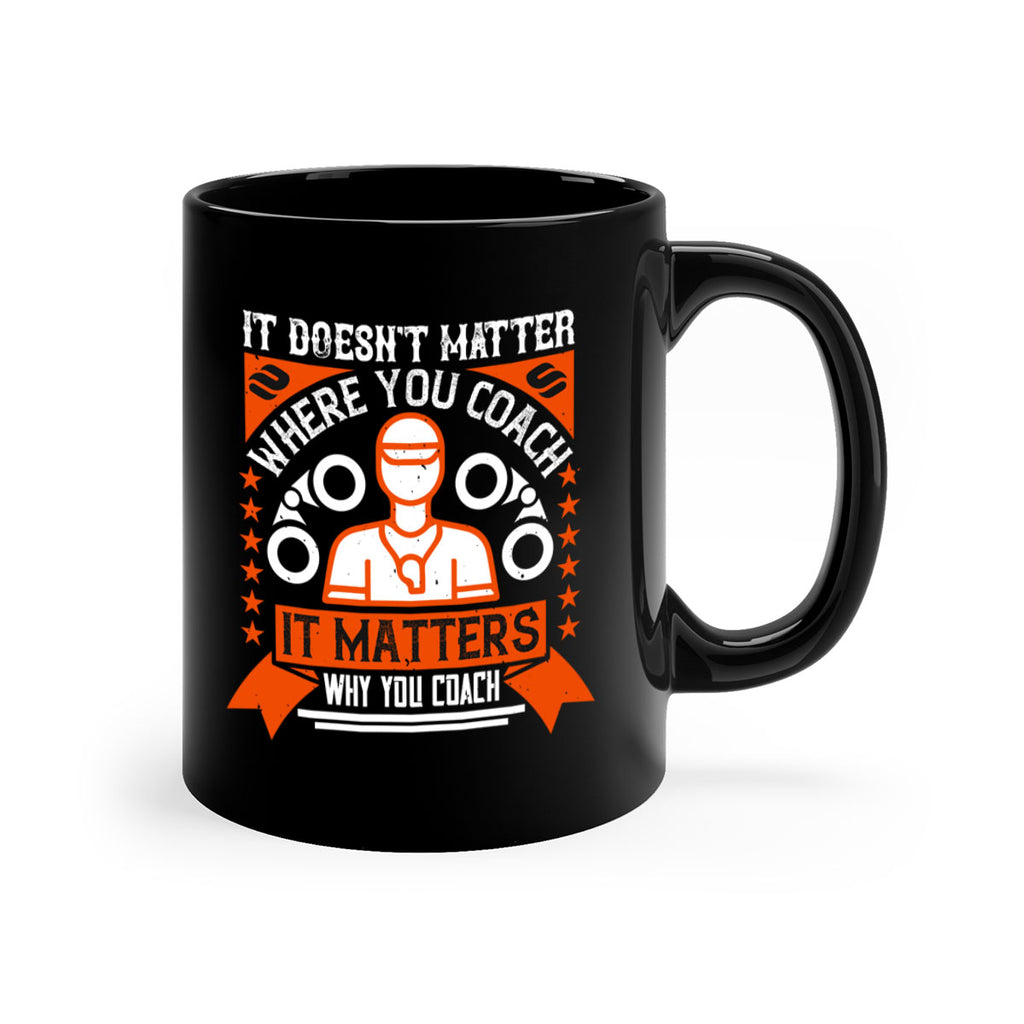 It doesnt matter where you coach it matters why you coach Style 27#- dentist-Mug / Coffee Cup