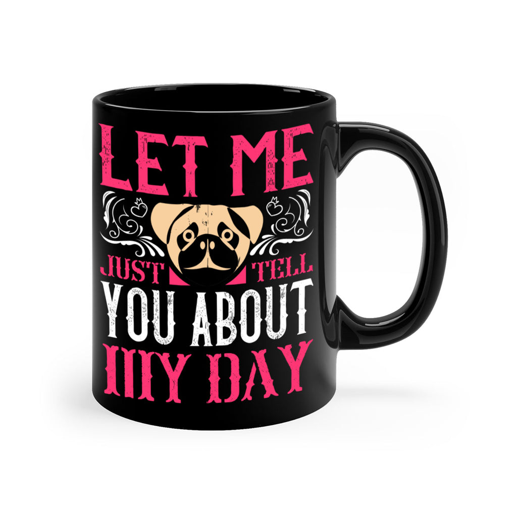 Let Me Just Tell You About My Day Style 34#- Dog-Mug / Coffee Cup