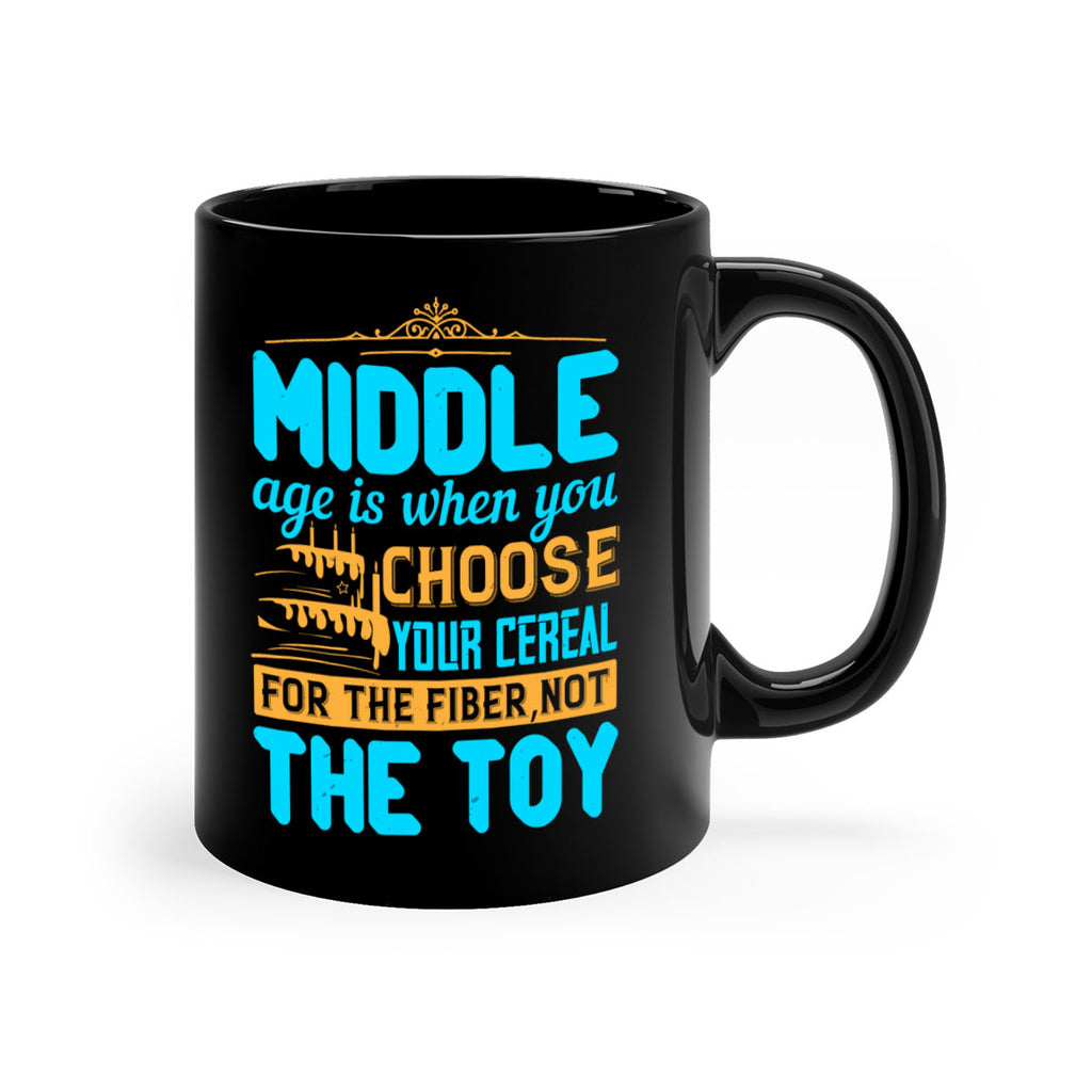 Middle age is when you choose your cereal for the fiber not the toy Style 59#- birthday-Mug / Coffee Cup