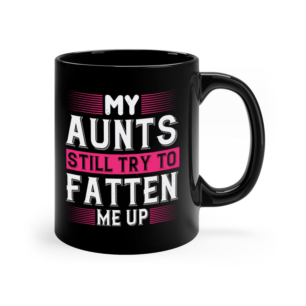 My aunts still try to fatten me up Style 36#- aunt-Mug / Coffee Cup