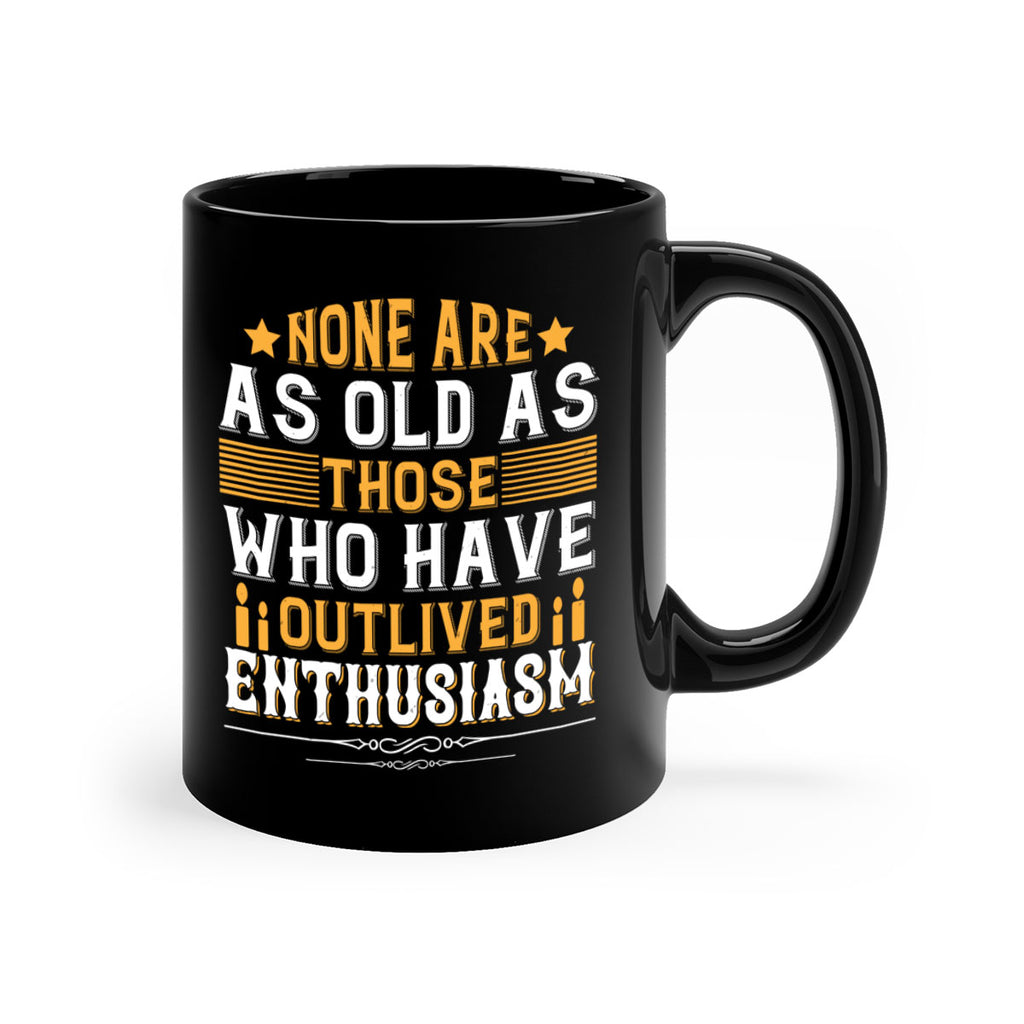 None are as old as those who have outlived enthusiasm Style 51#- birthday-Mug / Coffee Cup