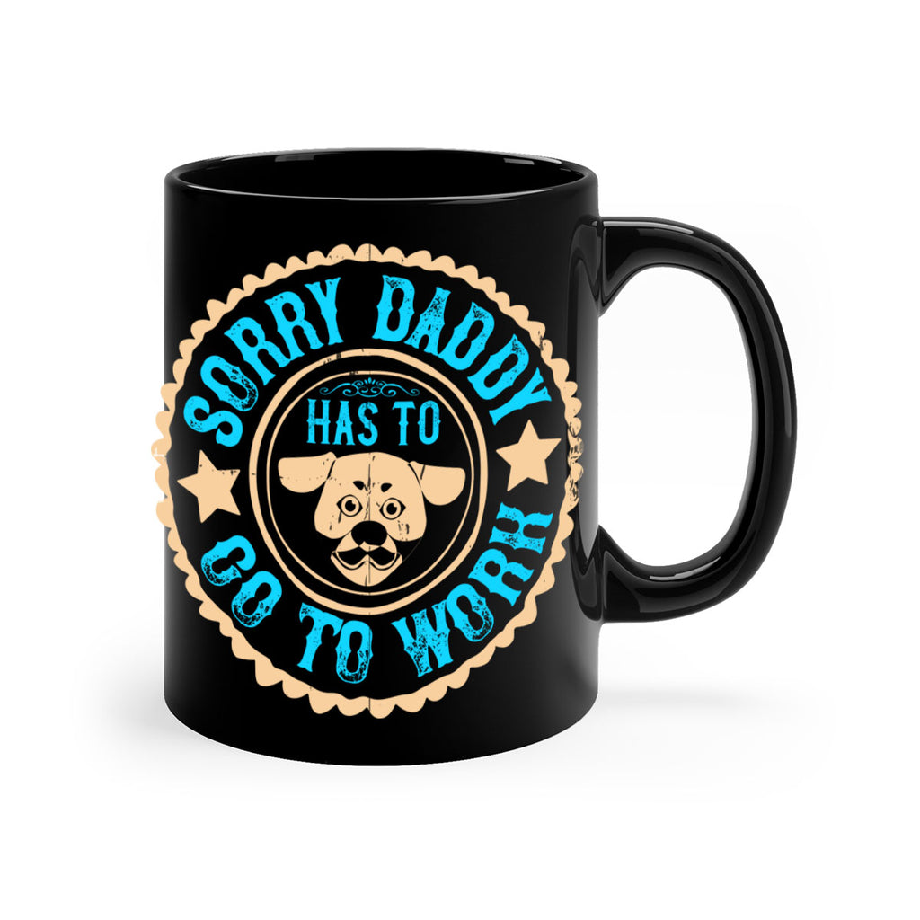 Sorry Daddy Has To Go To Work Style 24#- Dog-Mug / Coffee Cup