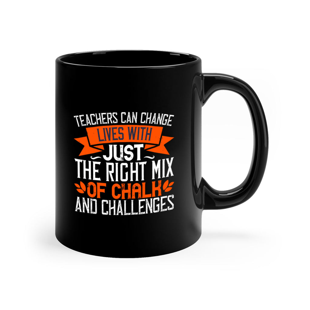 Teachers can change lives with just the right mix of chalk and challenges Style 11#- teacher-Mug / Coffee Cup