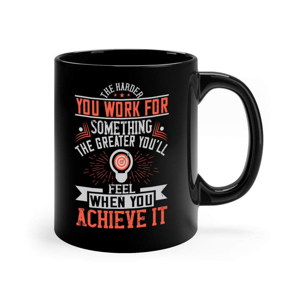 The harder you work for something the greater you’ll feel when you achieve it Style 19#- motivation-Mug / Coffee Cup