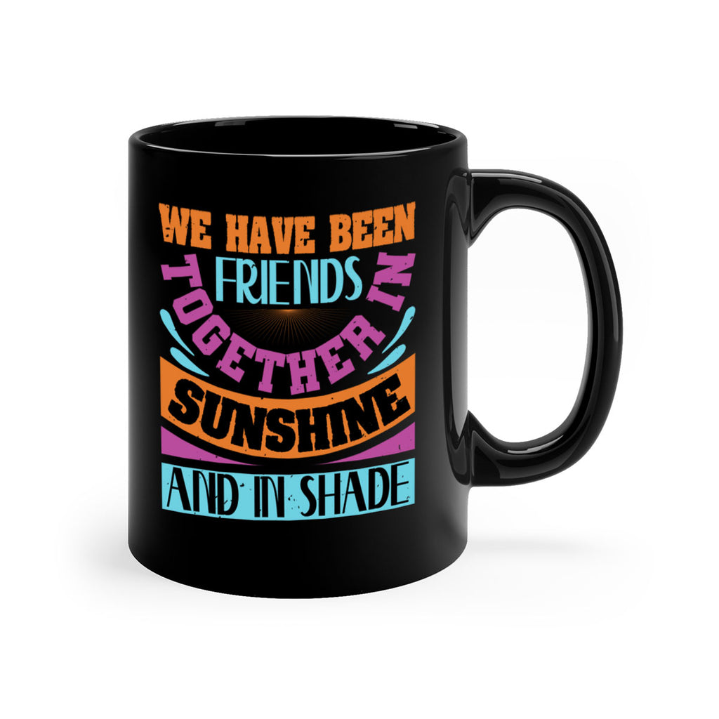 We have been friends together in sunshine and in shade Style 27#- best friend-Mug / Coffee Cup