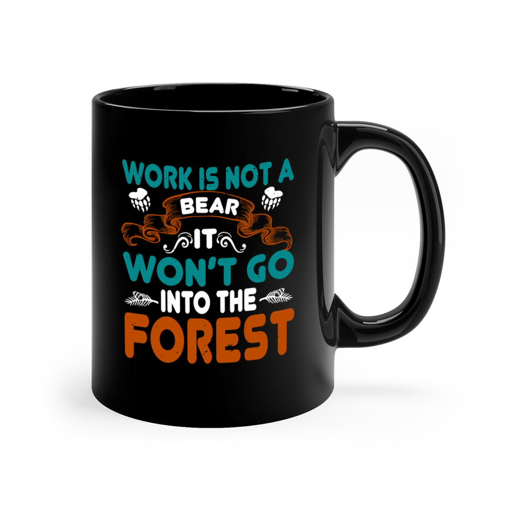 Work is not a bear, it won’t go into the forest 79#- bear-Mug / Coffee Cup