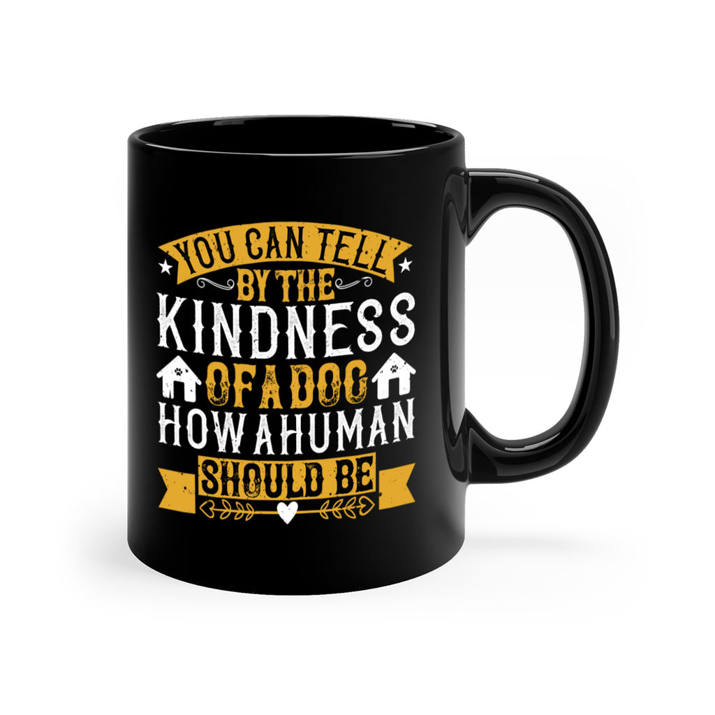 You can tell by the kindness of a dog how a human should be Style 135#- Dog-Mug / Coffee Cup