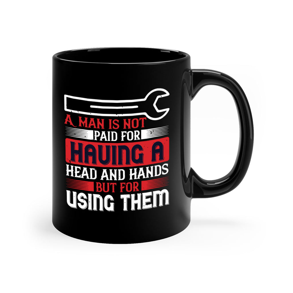 a man is not paid for having a head and hands but for using them 47#- labor day-Mug / Coffee Cup