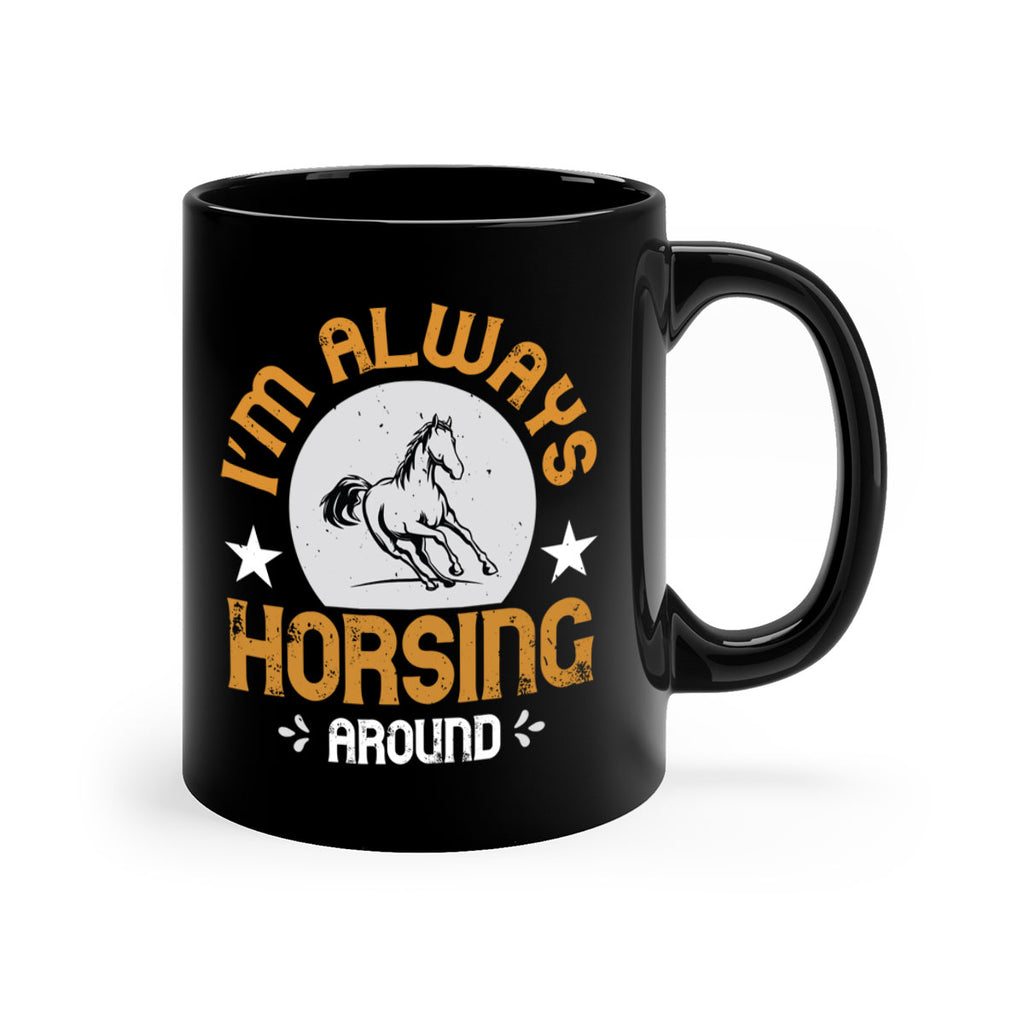i’m always horsing around Style 33#- horse-Mug / Coffee Cup