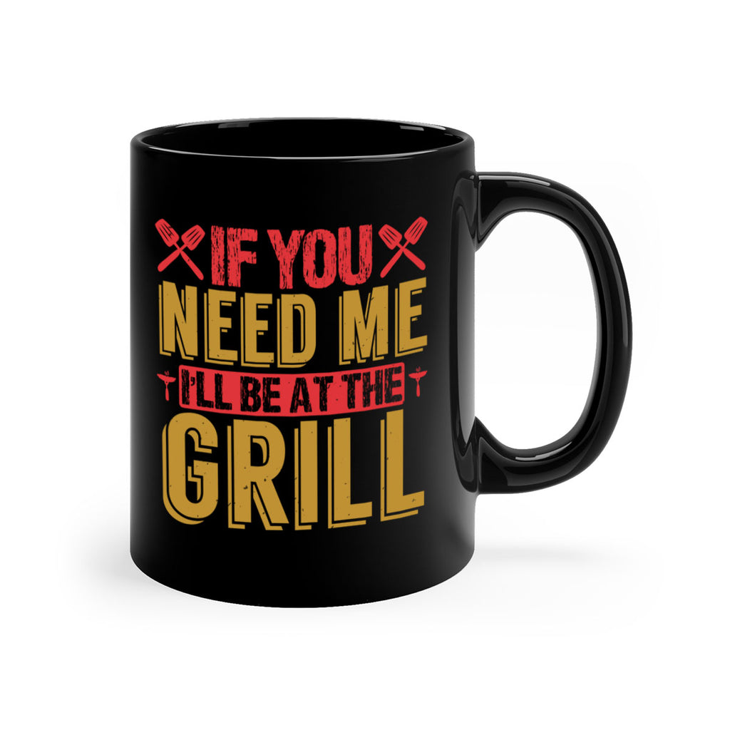 if you need me ill be at the grill 35#- bbq-Mug / Coffee Cup