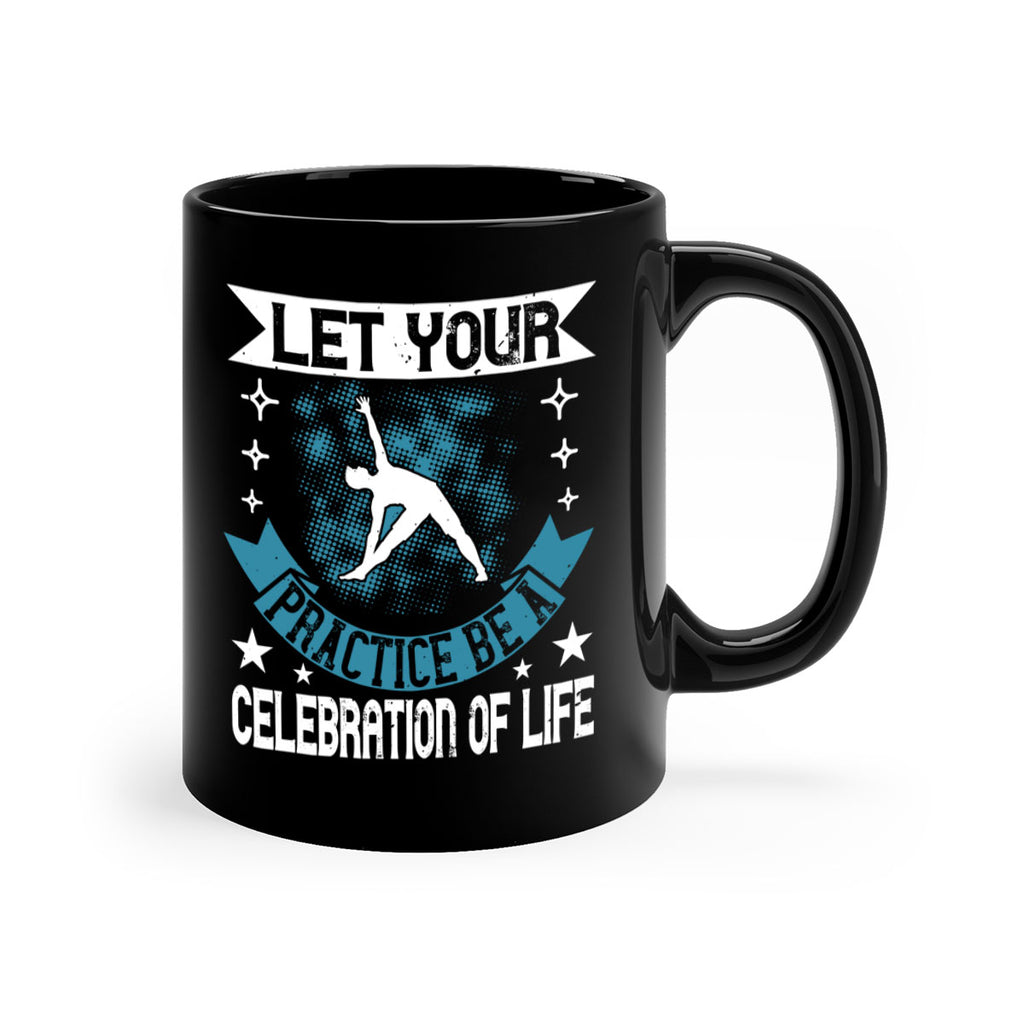 let your practice be a celebration of life 78#- yoga-Mug / Coffee Cup