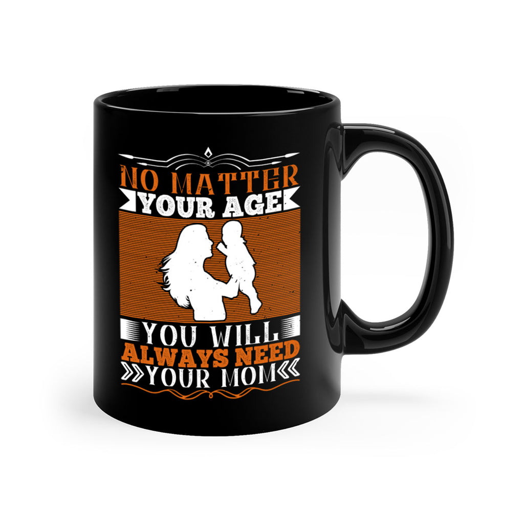 no matter your age you will always need your mom 33#- parents day-Mug / Coffee Cup