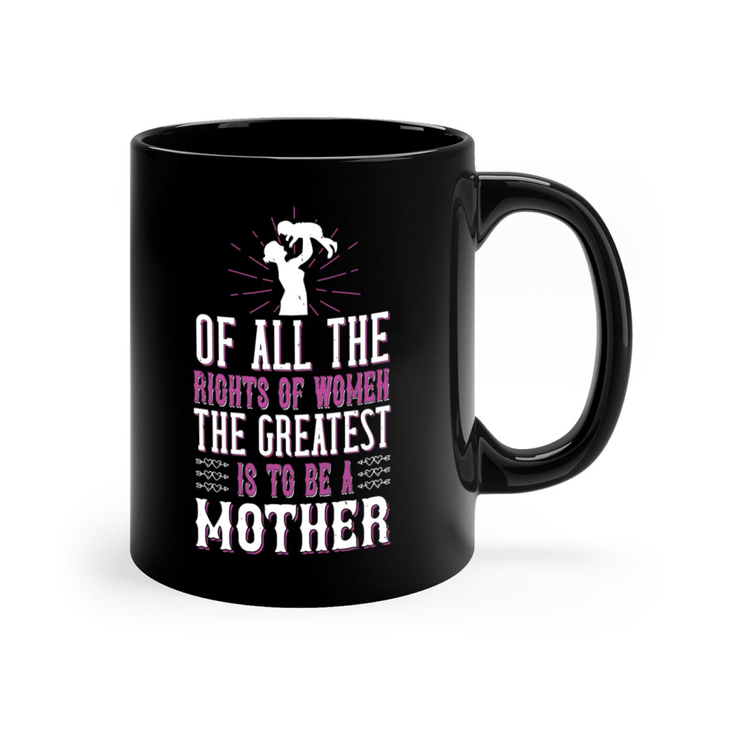of all the rights of women the greatest is to be a mother 77#- mom-Mug / Coffee Cup