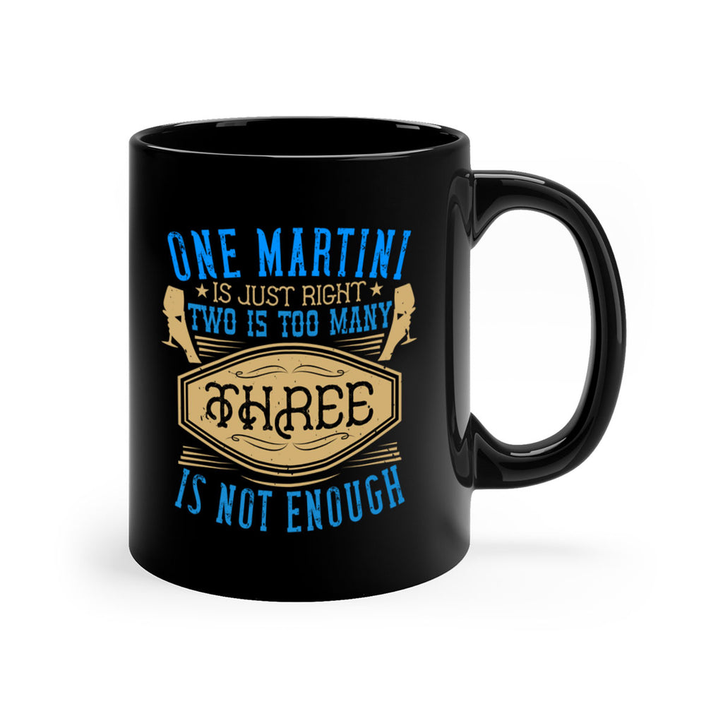 one martini is just right two is too many three is not enough 30#- drinking-Mug / Coffee Cup