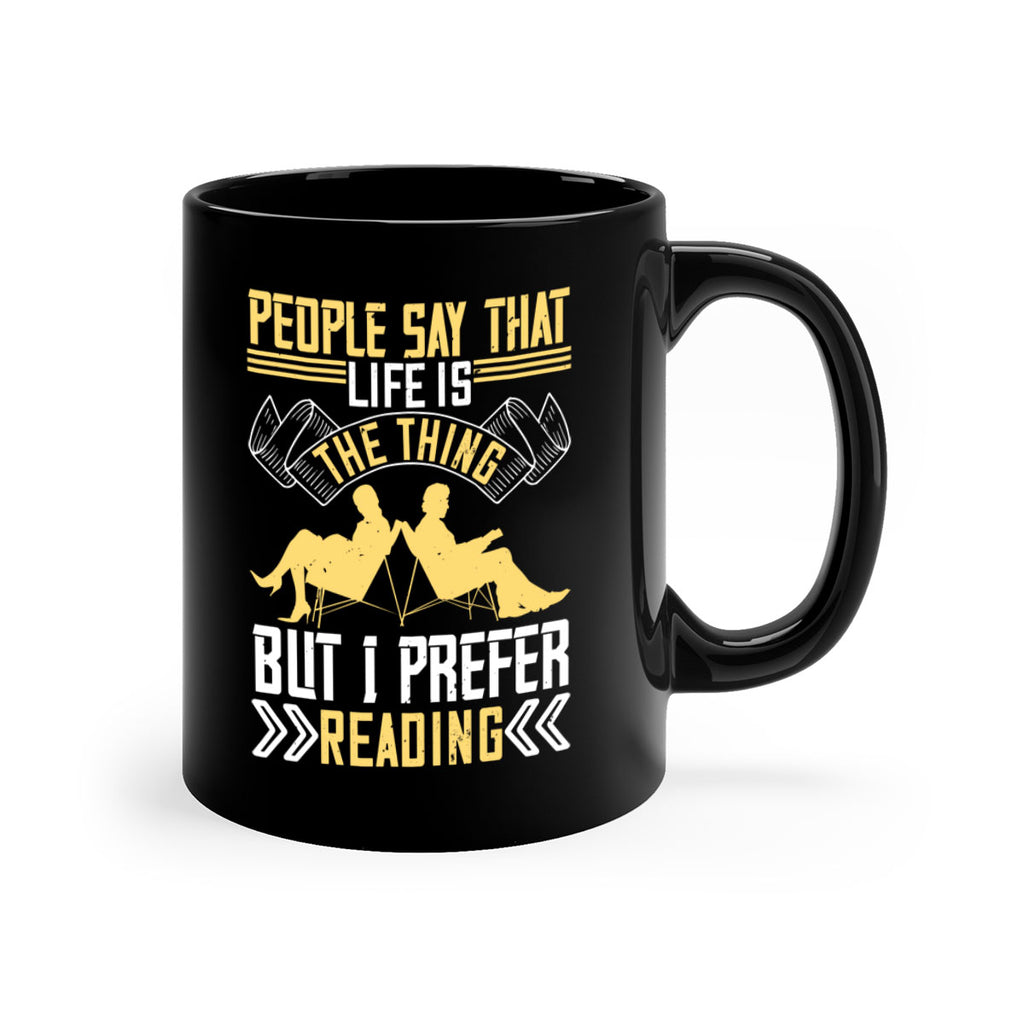 people say that life is the thing but i prefer reading 53#- Reading - Books-Mug / Coffee Cup