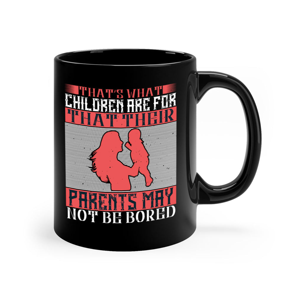that’s what children are for—that their parents may not be bored 21#- parents day-Mug / Coffee Cup
