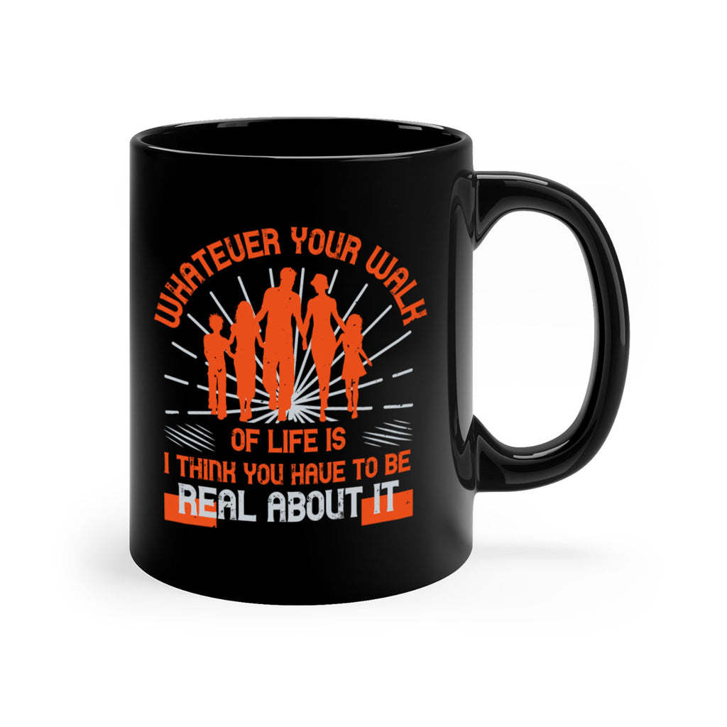 whateuer your walh of life is i think you haue to be real about it 13#- walking-Mug / Coffee Cup