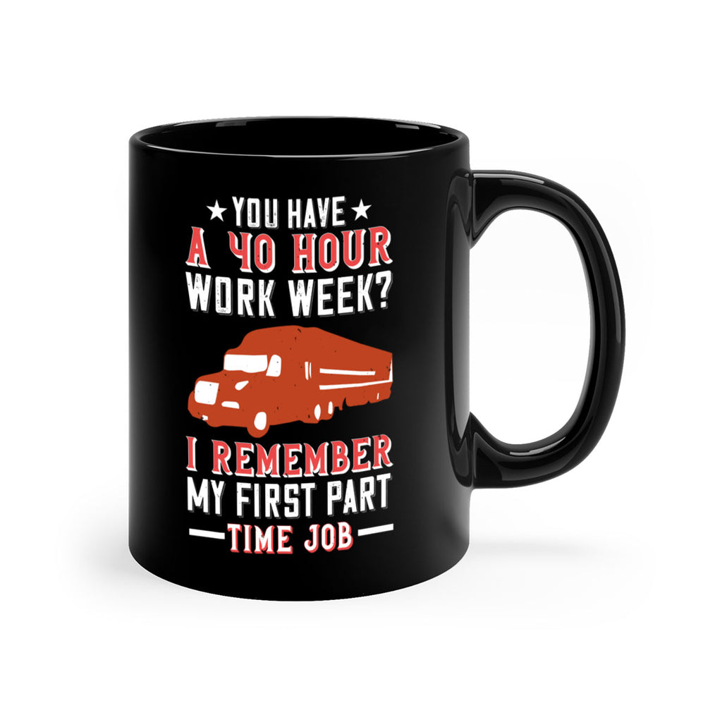you have a hour work week i remember my first part time job Style 5#- truck driver-Mug / Coffee Cup