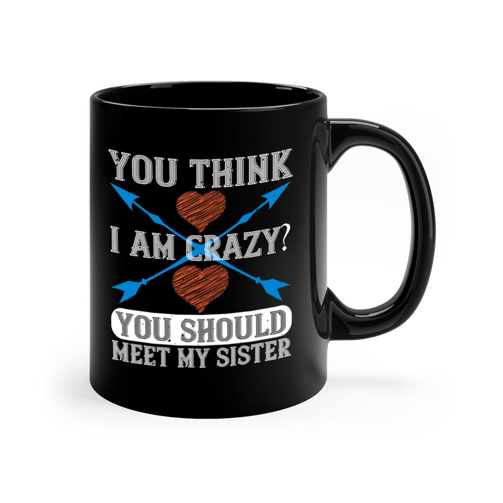 you think i am crazy you should meet my sister 1#- sister-Mug / Coffee Cup